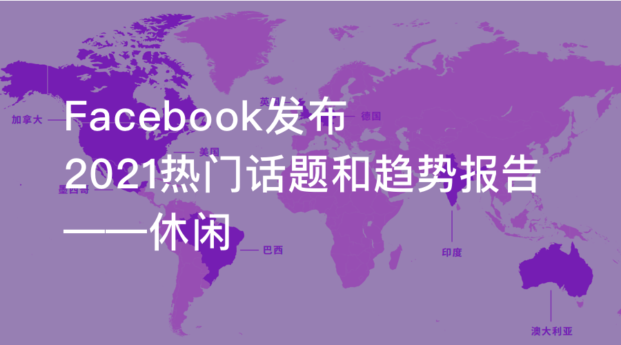 Facebook发布2021热门话题和趋势报告——休闲
